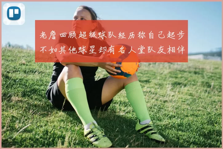 老詹回顾超级球队经历称自己起步不如其他球星却有名人堂队友相伴