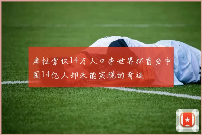 库拉索仅14万人口夺世界杯首分中国14亿人却未能实现的奇迹